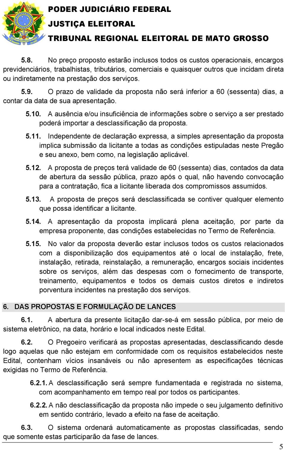 dos serviços. 5.9. O prazo de validade da proposta não será inferior a 60 (sessenta) dias, a contar da data de sua apresentação. 5.10.