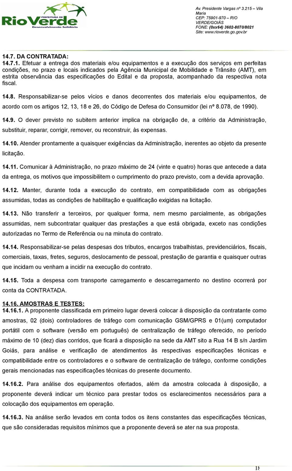 Responsabilizar-se pelos vícios e danos decorrentes dos materiais e/ou equipamentos, de acordo com os artigos 12, 13, 18 e 26, do Código de Defesa do Consumidor (lei nº 8.078, de 199