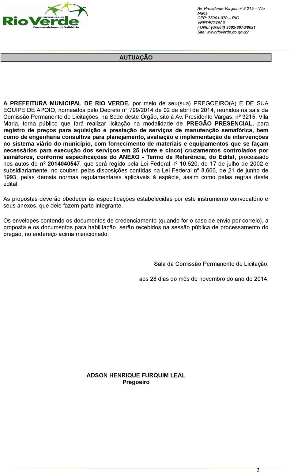 Presidente Vargas, nº 3215, Vila, torna público que fará realizar licitação na modalidade de PREGÃO PRESENCIAL, para registro de preços para aquisição e prestação de serviços de manutenção