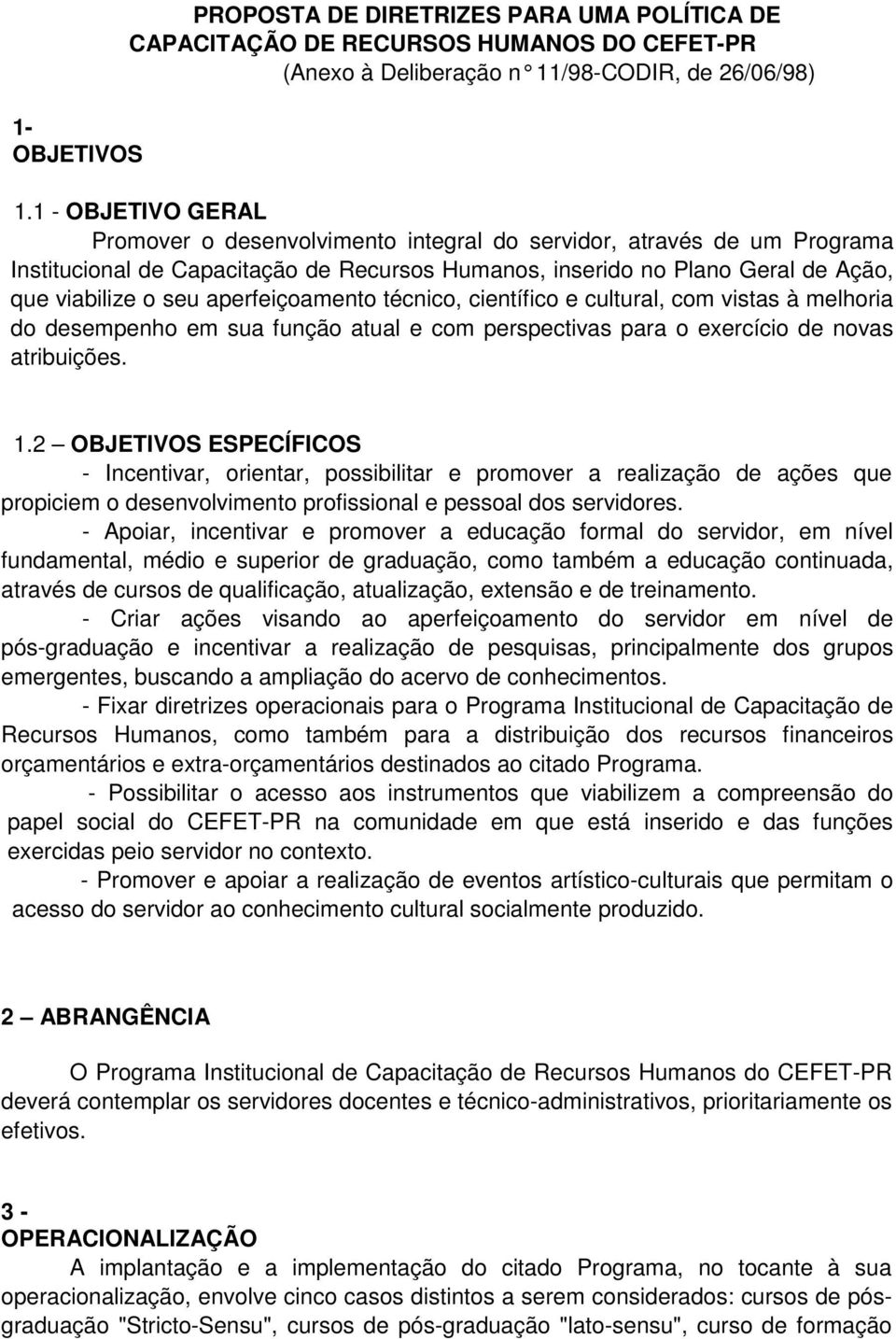 aperfeiçoamento técnico, científico e cultural, com vistas à melhoria do desempenho em sua função atual e com perspectivas para o exercício de novas atribuições. 1.