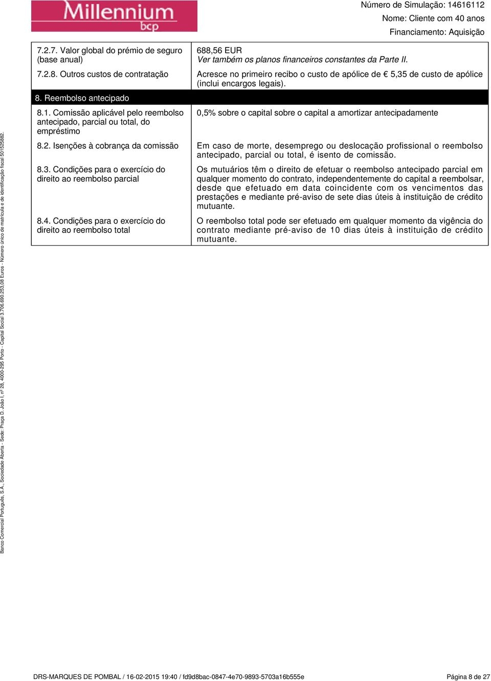 Isenções à cobrança da comissão Em caso de morte, desemprego ou deslocação profissional o reembolso antecipado, parcial ou total, é isento de comissão. 8.3.