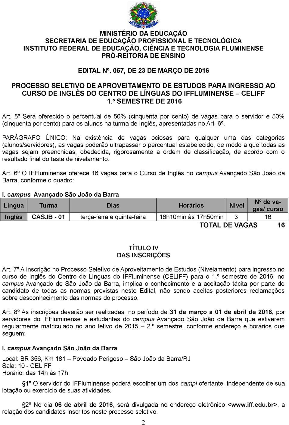 preenchidas, obedecida, rigorosamente a ordem de classificação, de acordo com o resultado final do teste de nivelamento. Art.