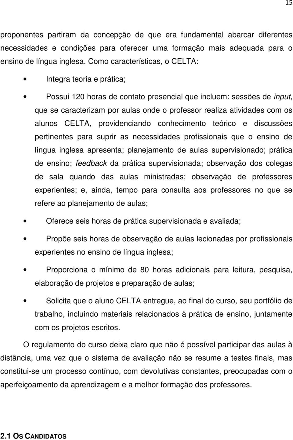 alunos CELTA, providenciando conhecimento teórico e discussões pertinentes para suprir as necessidades profissionais que o ensino de língua inglesa apresenta; planejamento de aulas supervisionado;