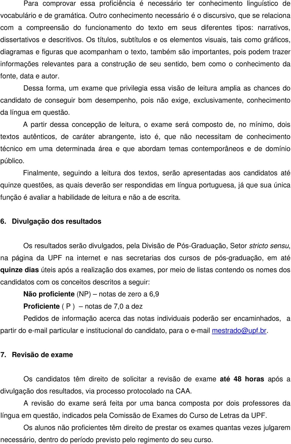 Os títulos, subtítulos e os elementos visuais, tais como gráficos, diagramas e figuras que acompanham o texto, também são importantes, pois podem trazer informações relevantes para a construção de