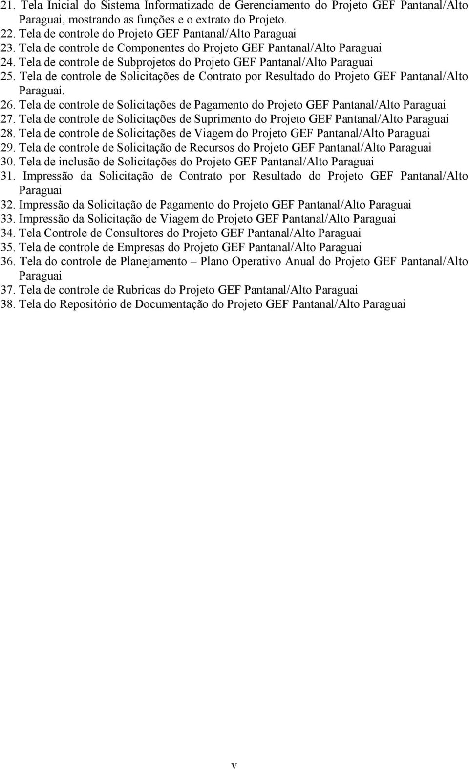 Tela de controle de Subprojetos do Projeto GEF Pantanal/Alto Paraguai 25. Tela de controle de Solicitações de Contrato por Resultado do Projeto GEF Pantanal/Alto Paraguai. 26.