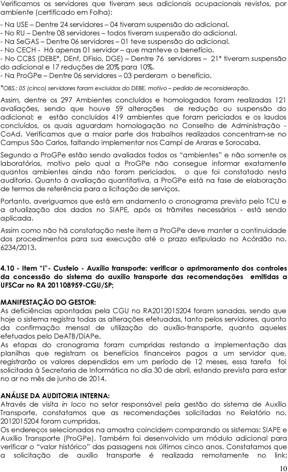 - No CCBS (DEBE*, DEnf, DFisio, DGE) Dentre 76 servidores 21* tiveram suspensão do adicional e 17 reduções de 20% para 10%. - Na ProGPe Dentre 06 servidores 03 perderam o benefício. *OBS.