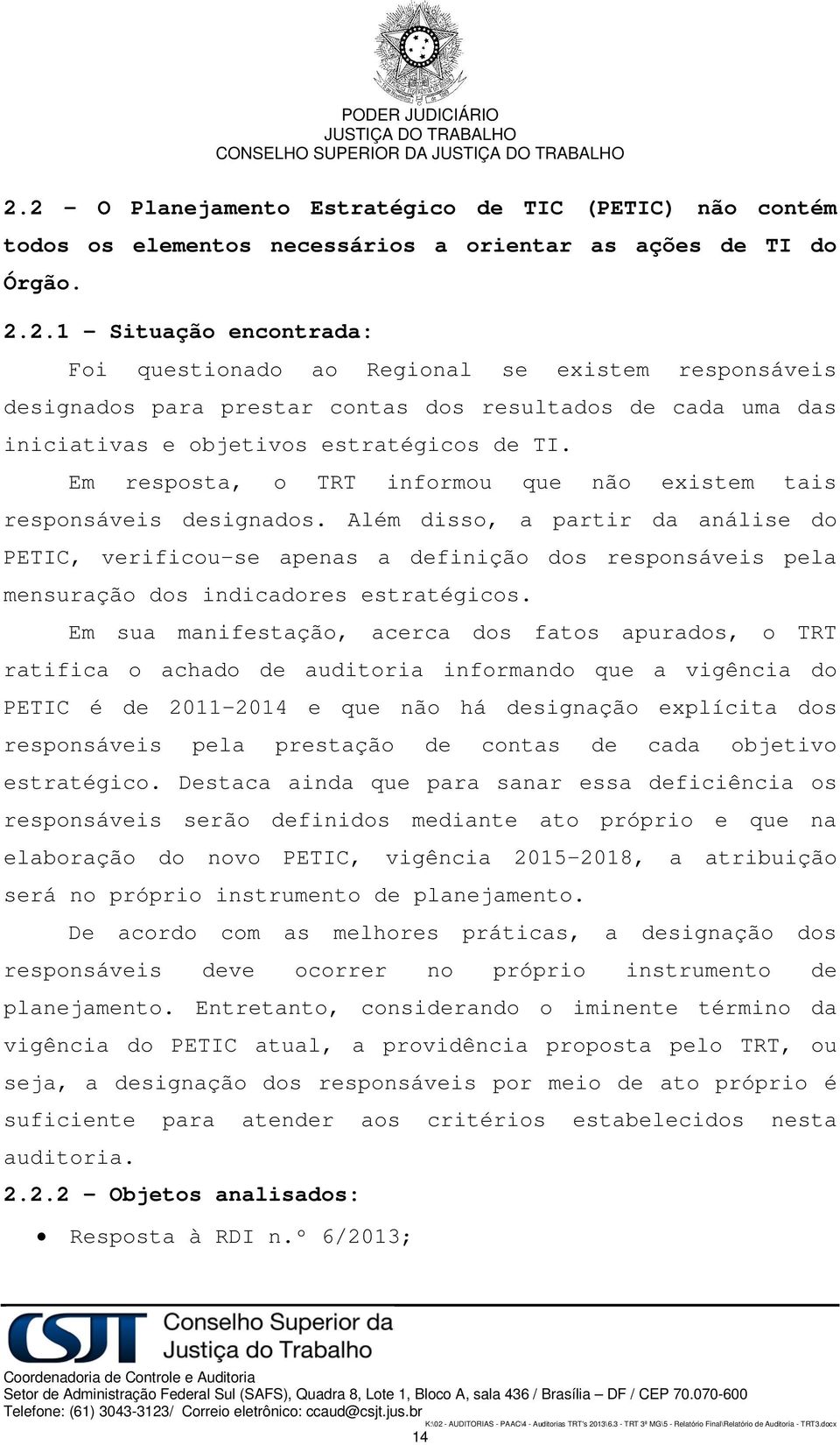 Além disso, a partir da análise do PETIC, verificou-se apenas a definição dos responsáveis pela mensuração dos indicadores estratégicos.