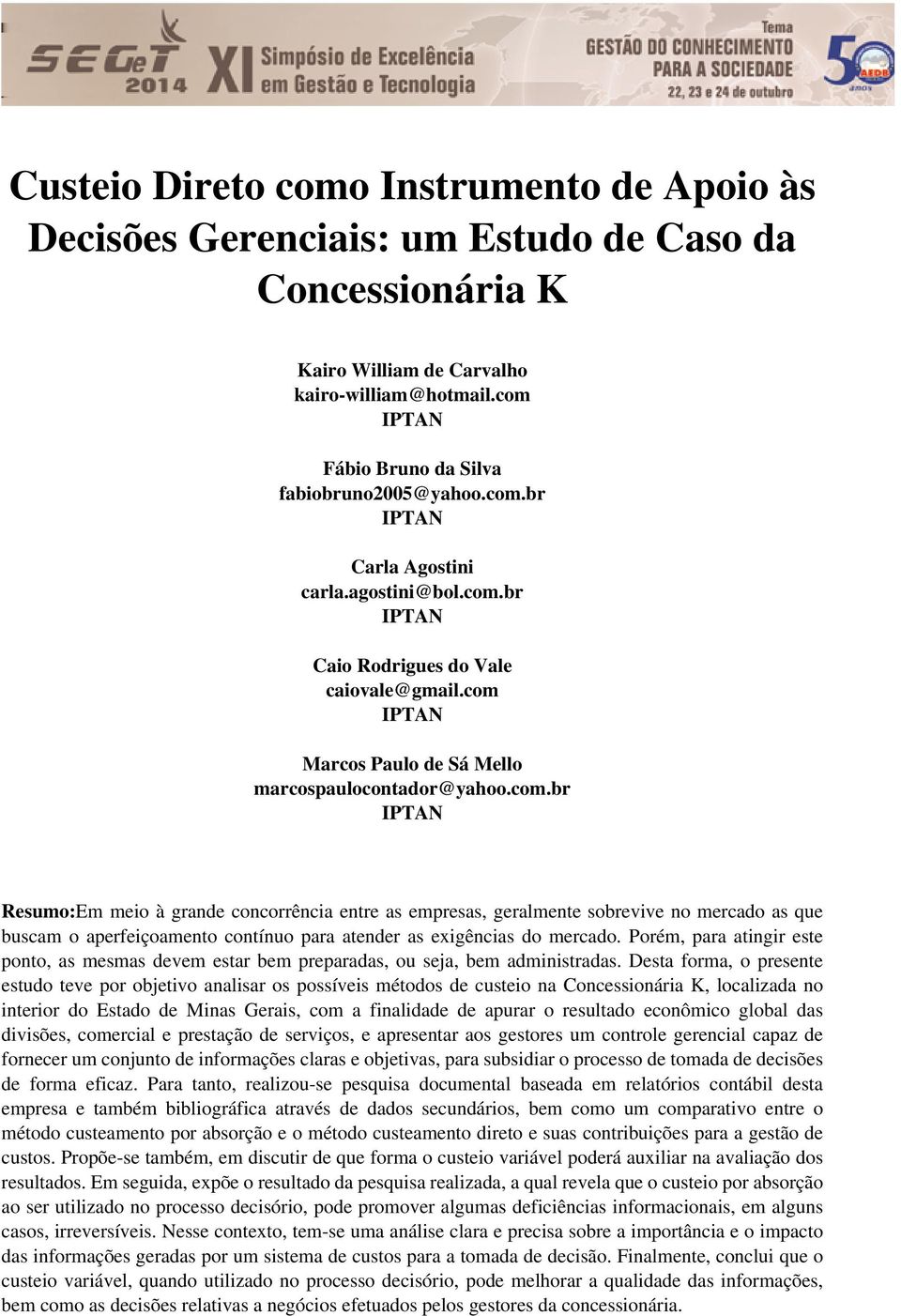 com IPTAN Marcos Paulo de Sá Mello marcospaulocontador@yahoo.com.br IPTAN Resumo:Em meio à grande concorrência entre as empresas, geralmente sobrevive no mercado as que buscam o aperfeiçoamento contínuo para atender as exigências do mercado.