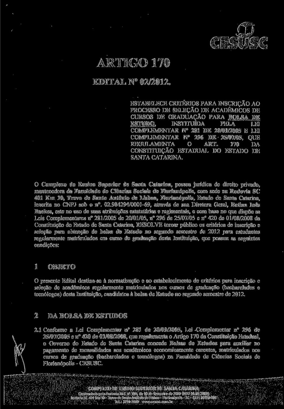 O Complexo de Ensino Superior de Santa Catarina, pessoa jurídica de direito privado, mantenedora da Faculdade de Ciências Sociais de Florianópolis, com sede na Rodovia SC 401 Km 10, Trevo de Santo