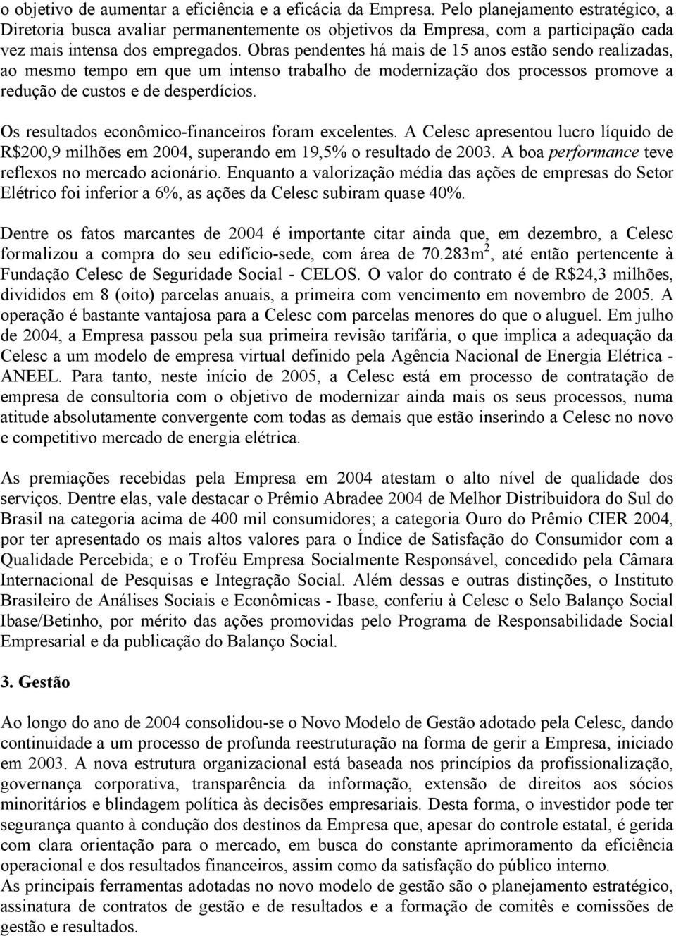 Obras pendentes há mais de 15 anos estão sendo realizadas, ao mesmo tempo em que um intenso trabalho de modernização dos processos promove a redução de custos e de desperdícios.