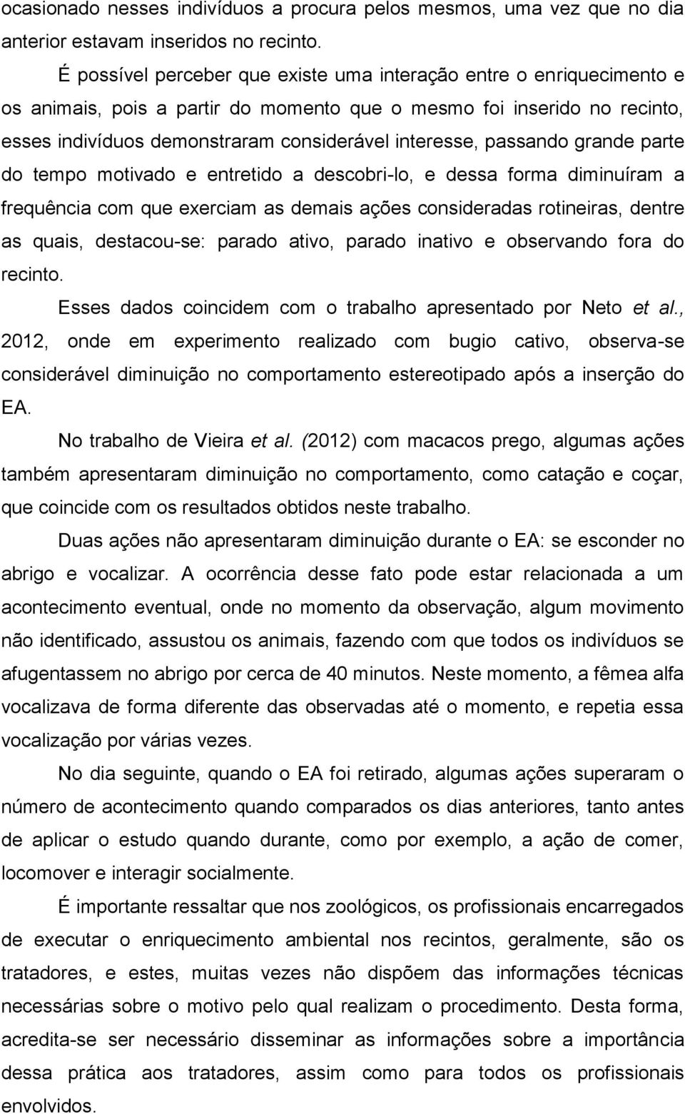 passando grande parte do tempo motivado e entretido a descobri-lo, e dessa forma diminuíram a frequência com que exerciam as demais ações consideradas rotineiras, dentre as quais, destacou-se: parado