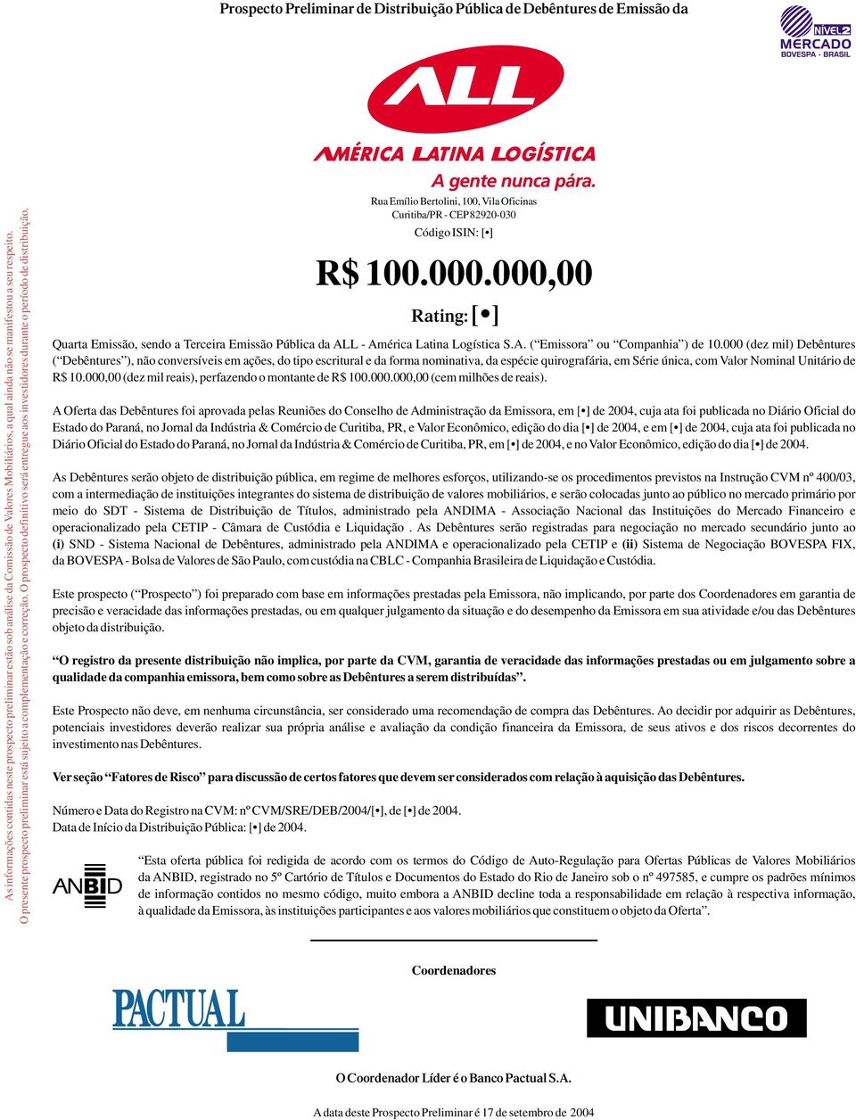 Rua Emílio Bertolini, 100, Vila Oficinas Curitiba/PR - CEP82920-030 Código ISIN: [ ] R$ 100.000.000,00 Rating: [ ] Quarta Emissão, sendo a Terceira Emissão Pública da ALL - América Latina Logística S.