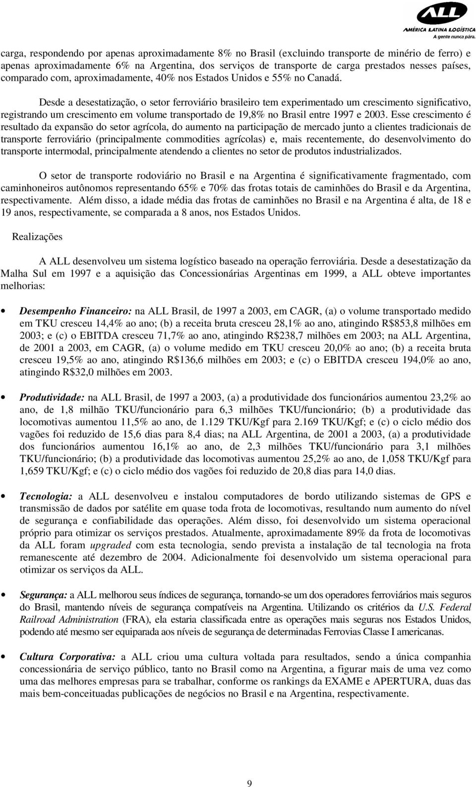 Desde a desestatização, o setor ferroviário brasileiro tem experimentado um crescimento significativo, registrando um crescimento em volume transportado de 19,8% no Brasil entre 1997 e 2003.