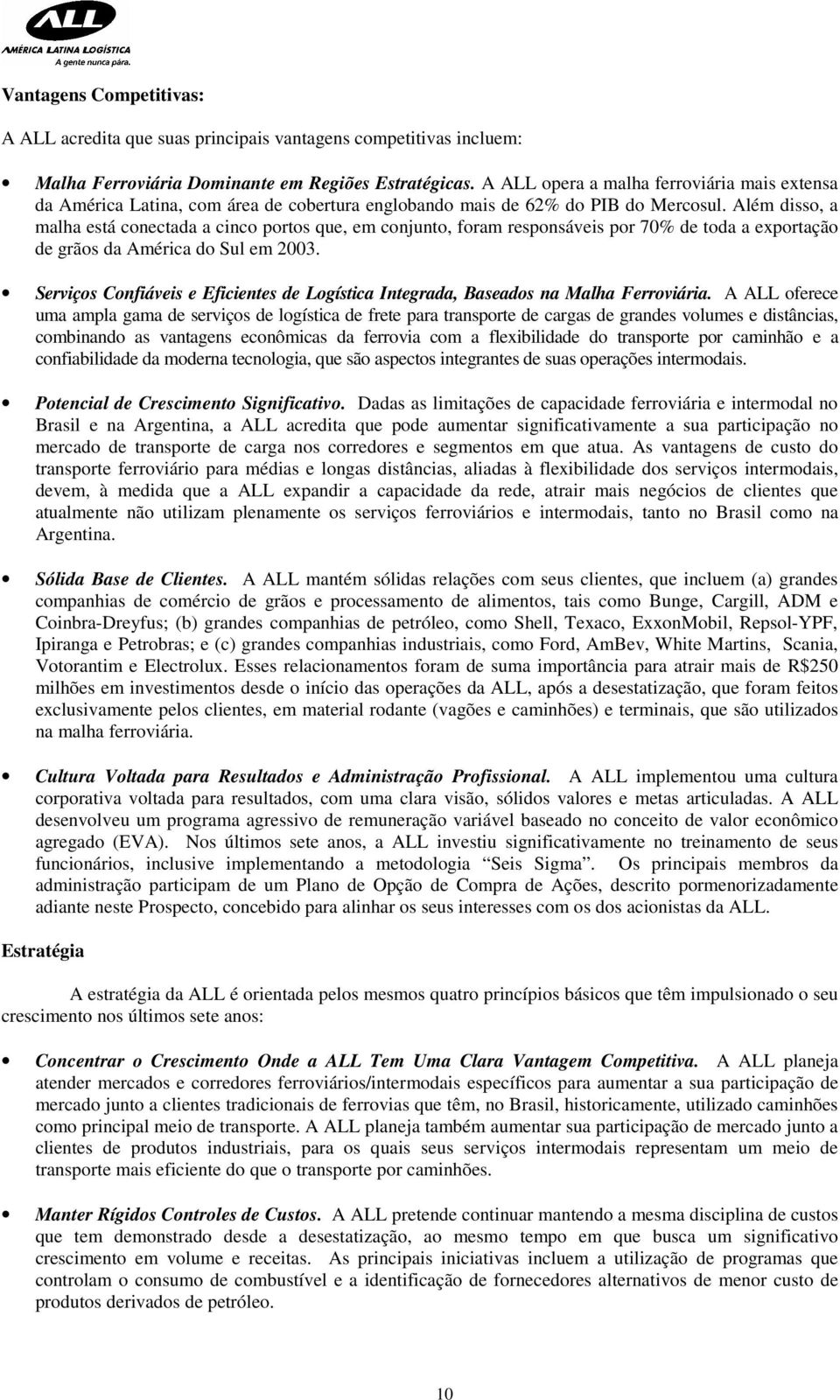 Além disso, a malha está conectada a cinco portos que, em conjunto, foram responsáveis por 70% de toda a exportação de grãos da América do Sul em 2003.