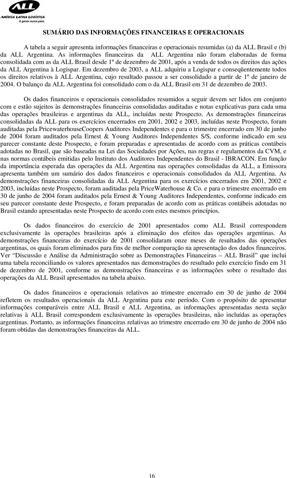 Logispar. Em dezembro de 2003, a ALL adquiriu a Logispar e conseqüentemente todos os direitos relativos à ALL Argentina, cujo resultado passou a ser consolidado a partir de 1º de janeiro de 2004.