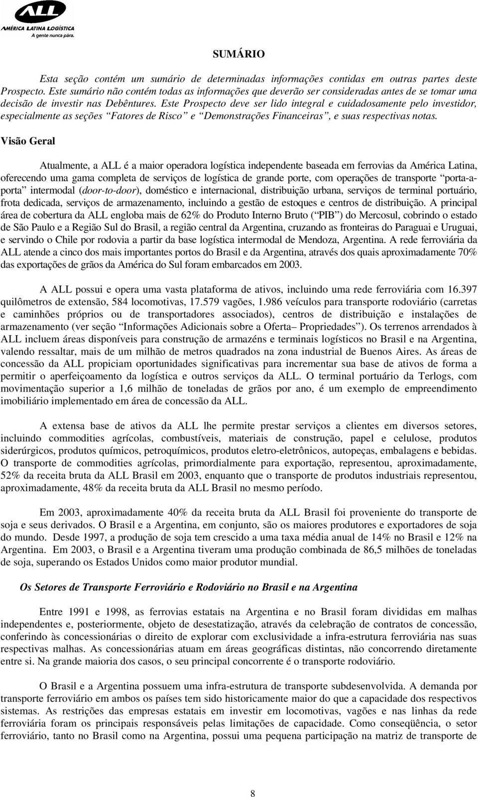 Este Prospecto deve ser lido integral e cuidadosamente pelo investidor, especialmente as seções Fatores de Risco e Demonstrações Financeiras, e suas respectivas notas.