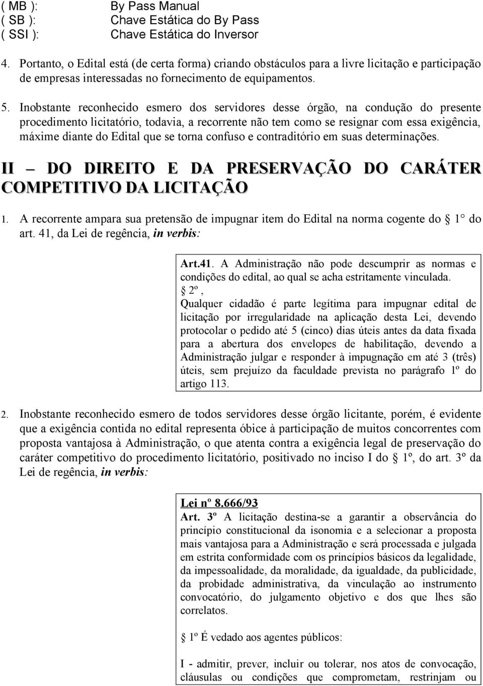 Inobstante reconhecido esmero dos servidores desse órgão, na condução do presente procedimento licitatório, todavia, a recorrente não tem como se resignar com essa exigência, máxime diante do Edital