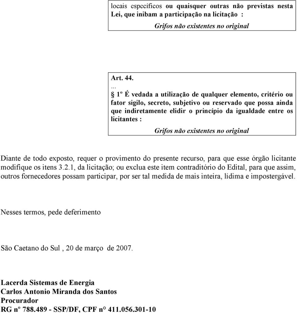 Diante de todo exposto, requer o provimento do presente recurso, para que esse órgão licitante modifique os itens 3.2.