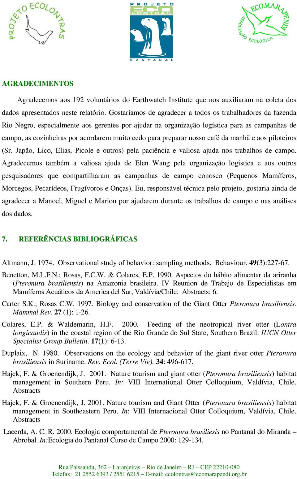 cedo para preparar nosso café da manhã e aos piloteiros (Sr. Japão, Lico, Elias, Picole e outros) pela paciência e valiosa ajuda nos trabalhos de campo.