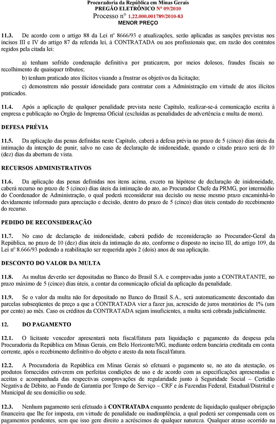 ilícitos visando a frustrar os objetivos da licitação; c) demonstrem não possuir idoneidade para contratar com a Administração em virtude de atos ilícitos praticados. 11.4.