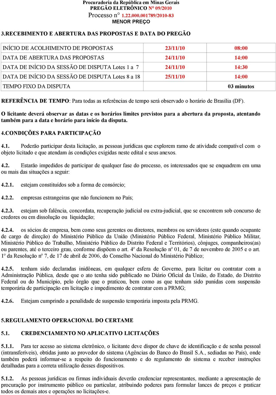 Brasília (DF). O licitante deverá observar as datas e os horários limites previstos para a abertura da proposta, atentando também para a data e horário para início da disputa. 4.