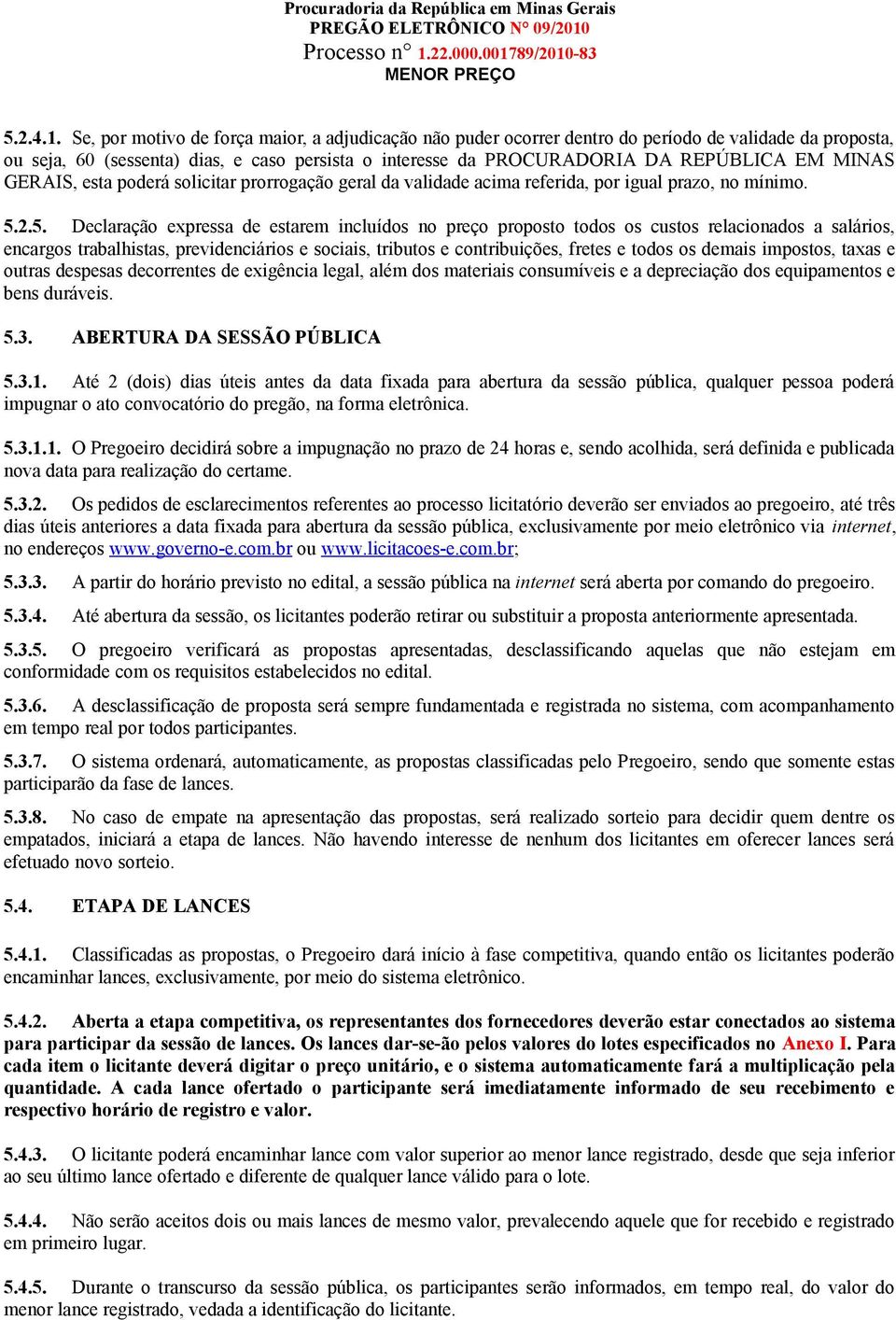 MINAS GERAIS, esta poderá solicitar prorrogação geral da validade acima referida, por igual prazo, no mínimo. 5.