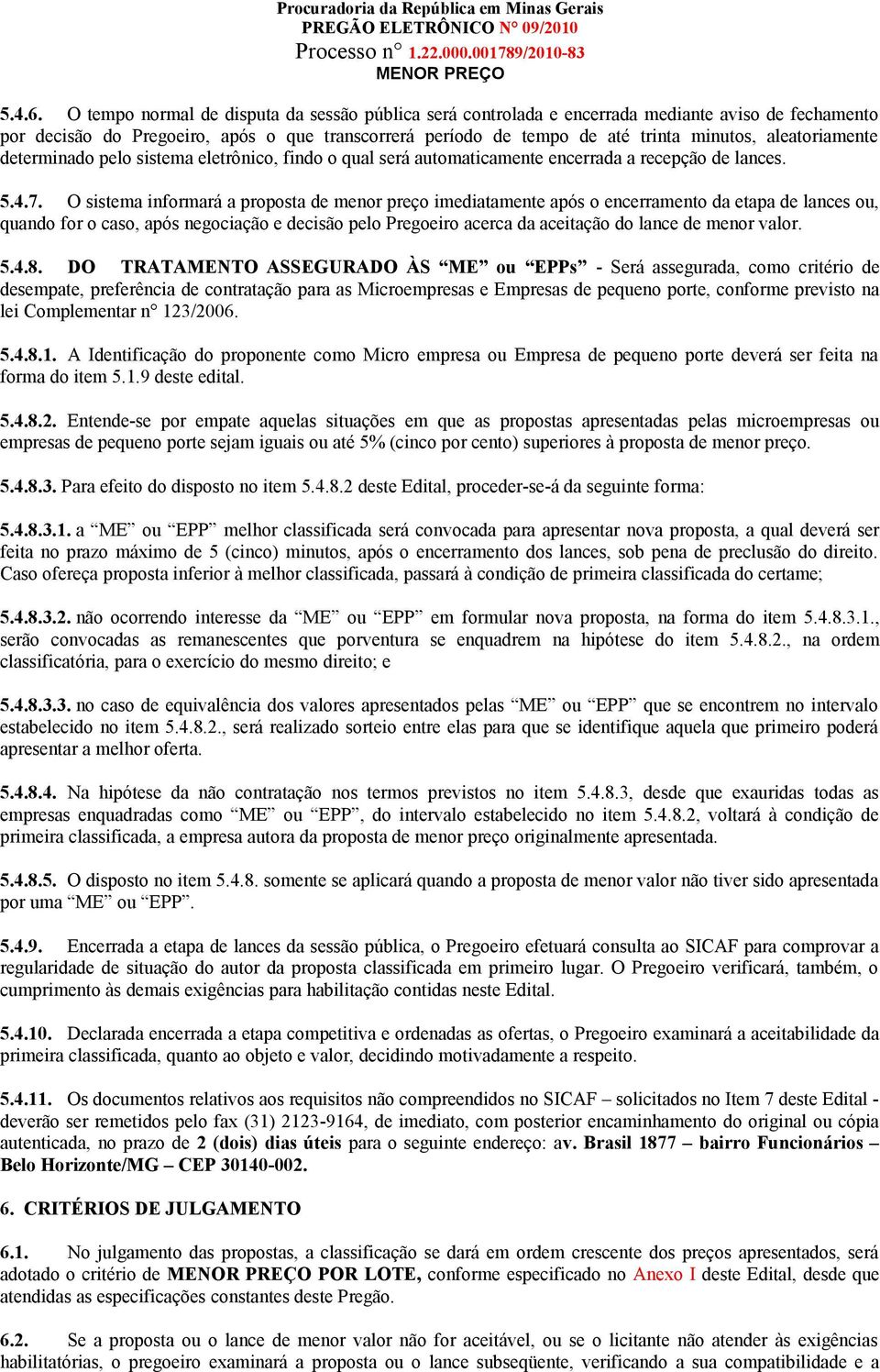 aleatoriamente determinado pelo sistema eletrônico, findo o qual será automaticamente encerrada a recepção de lances. 5.4.7.