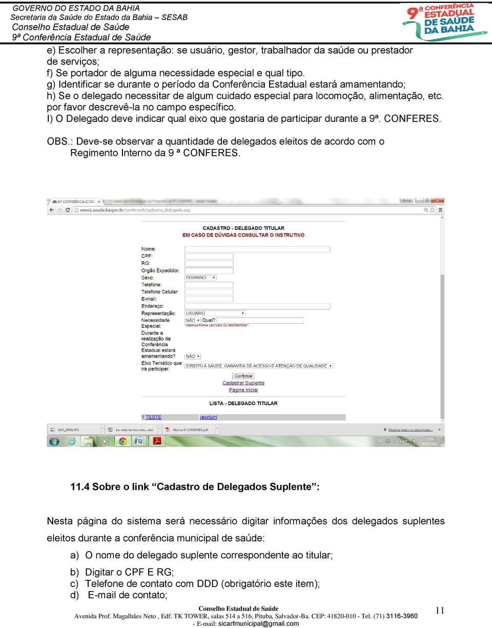 por favor descrevê-la no campo específico. I) O Delegado deve indicar qual eixo que gostaria de participar durante a 9ª. CONFERES. OBS.