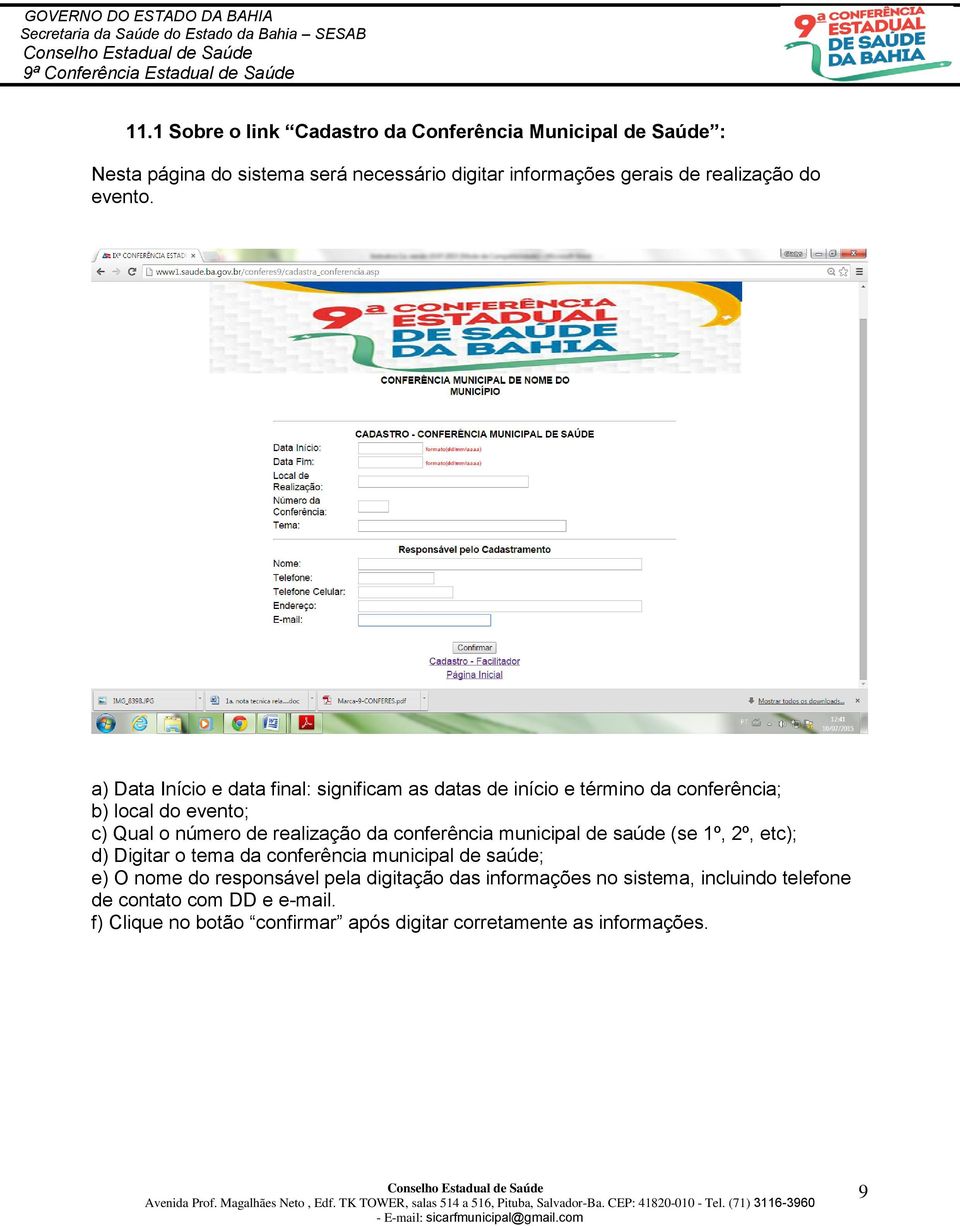 a) Data Início e data final: significam as datas de início e término da conferência; b) local do evento; c) Qual o número de realização da