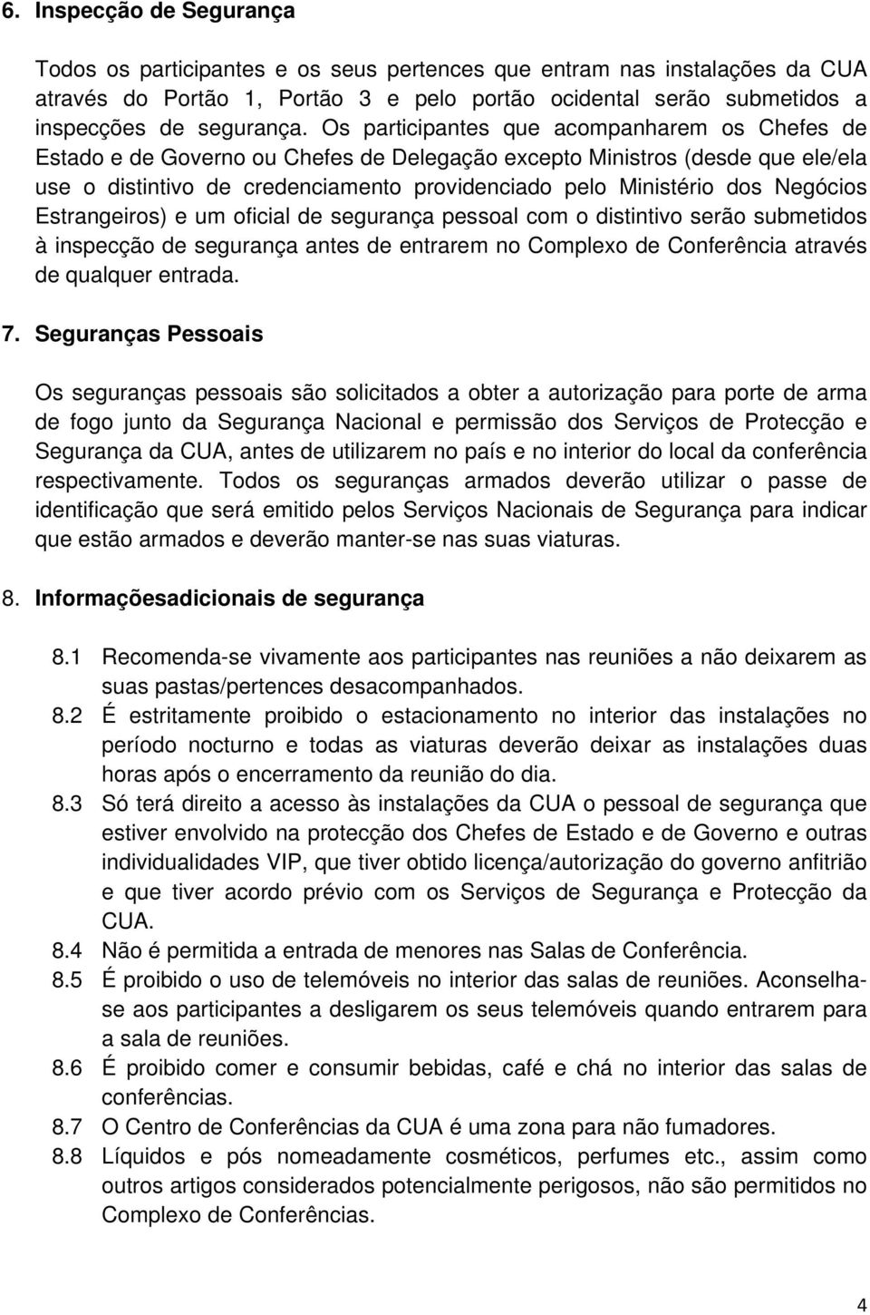 Negócios Estrangeiros) e um oficial de segurança pessoal com o distintivo serão submetidos à inspecção de segurança antes de entrarem no Complexo de Conferência através de qualquer entrada. 7.