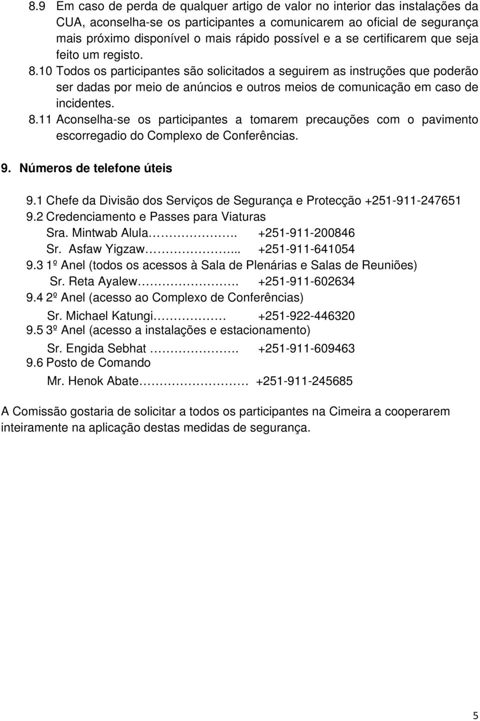 10 Todos os participantes são solicitados a seguirem as instruções que poderão ser dadas por meio de anúncios e outros meios de comunicação em caso de incidentes. 8.