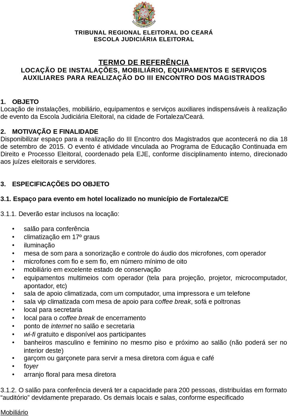 MOTIVAÇÃO E FINALIDADE Disponibilizar espaço para a realização do III Encontro dos Magistrados que acontecerá no dia 18 de setembro de 2015.