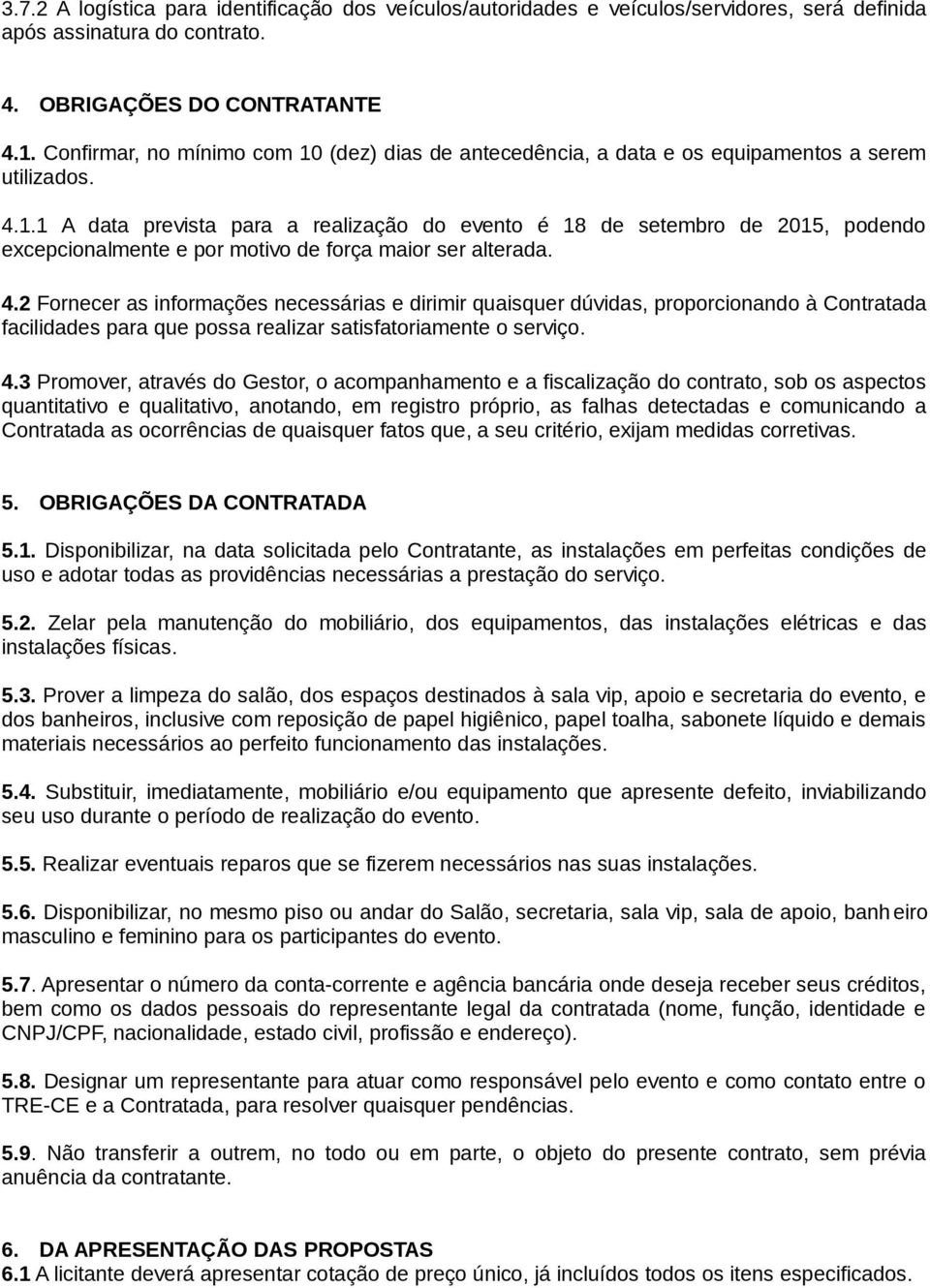 4.2 Fornecer as informações necessárias e dirimir quaisquer dúvidas, proporcionando à Contratada facilidades para que possa realizar satisfatoriamente o serviço. 4.