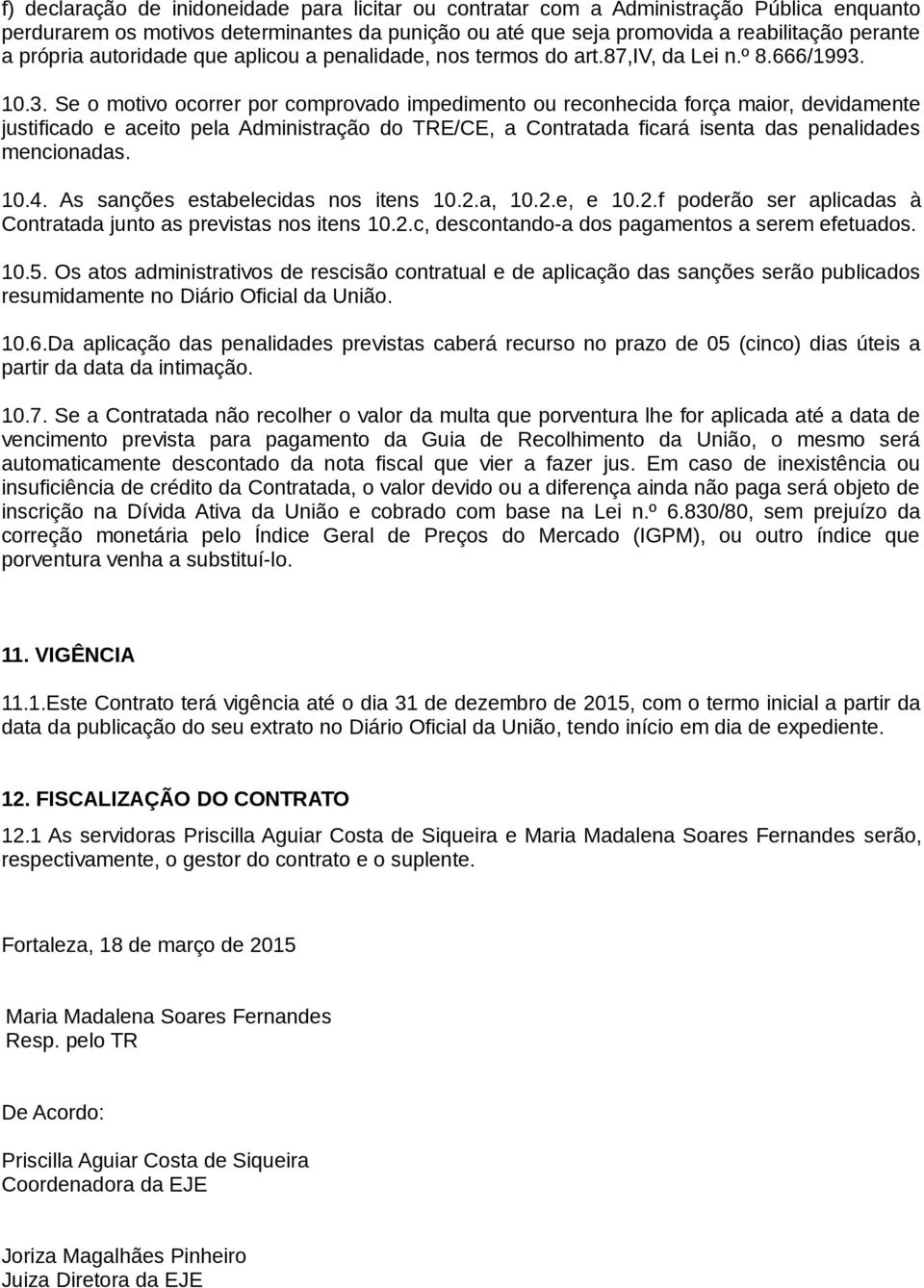 10.3. Se o motivo ocorrer por comprovado impedimento ou reconhecida força maior, devidamente justificado e aceito pela Administração do TRE/CE, a Contratada ficará isenta das penalidades mencionadas.