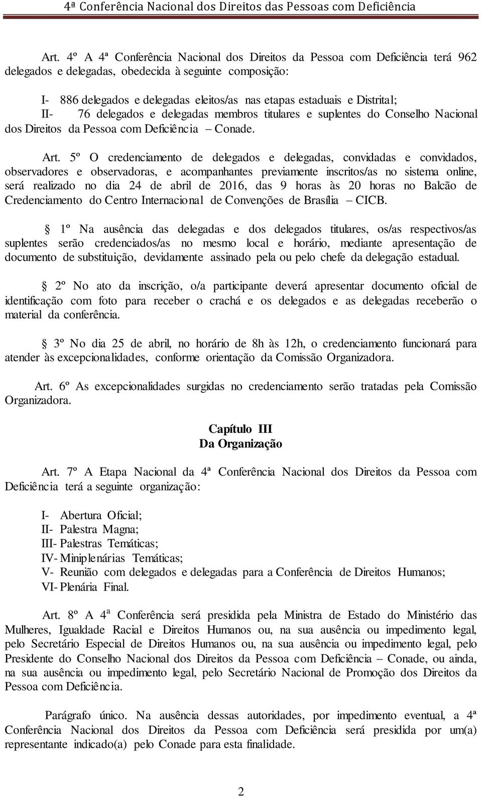 5º O credenciamento de delegados e delegadas, convidadas e convidados, observadores e observadoras, e acompanhantes previamente inscritos/as no sistema online, será realizado no dia 24 de abril de