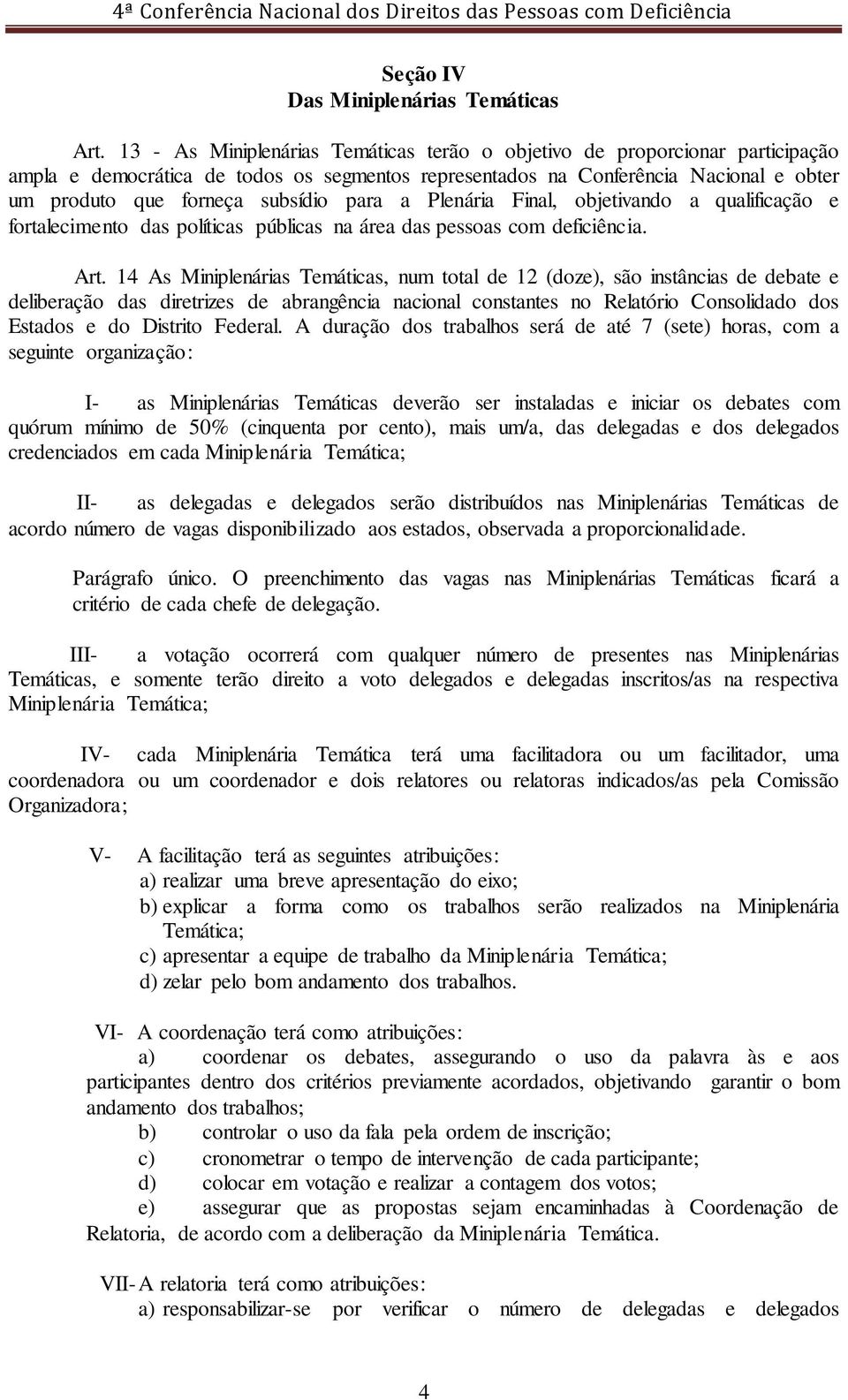 para a Plenária Final, objetivando a qualificação e fortalecimento das políticas públicas na área das pessoas com deficiência. Art.