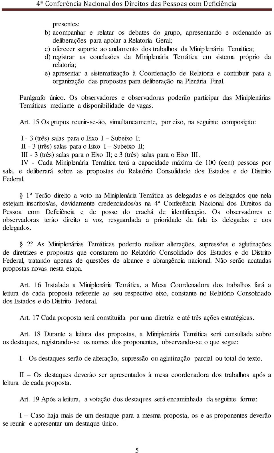 para deliberação na Plenária Final. Parágrafo único. Os observadores e observadoras poderão participar das Miniplenárias Temáticas mediante a disponibilidade de vagas. Art.