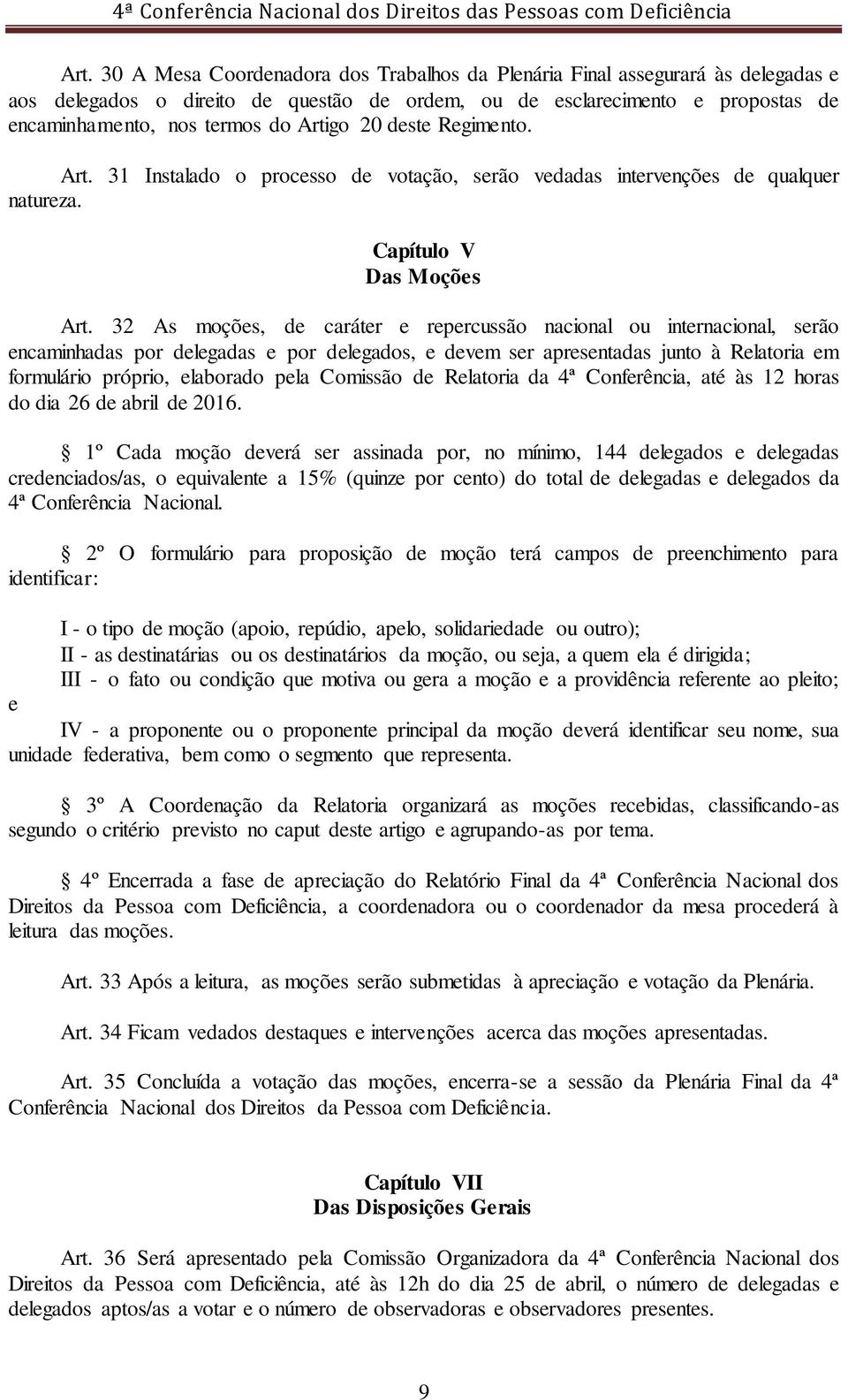 32 As moções, de caráter e repercussão nacional ou internacional, serão encaminhadas por delegadas e por delegados, e devem ser apresentadas junto à Relatoria em formulário próprio, elaborado pela