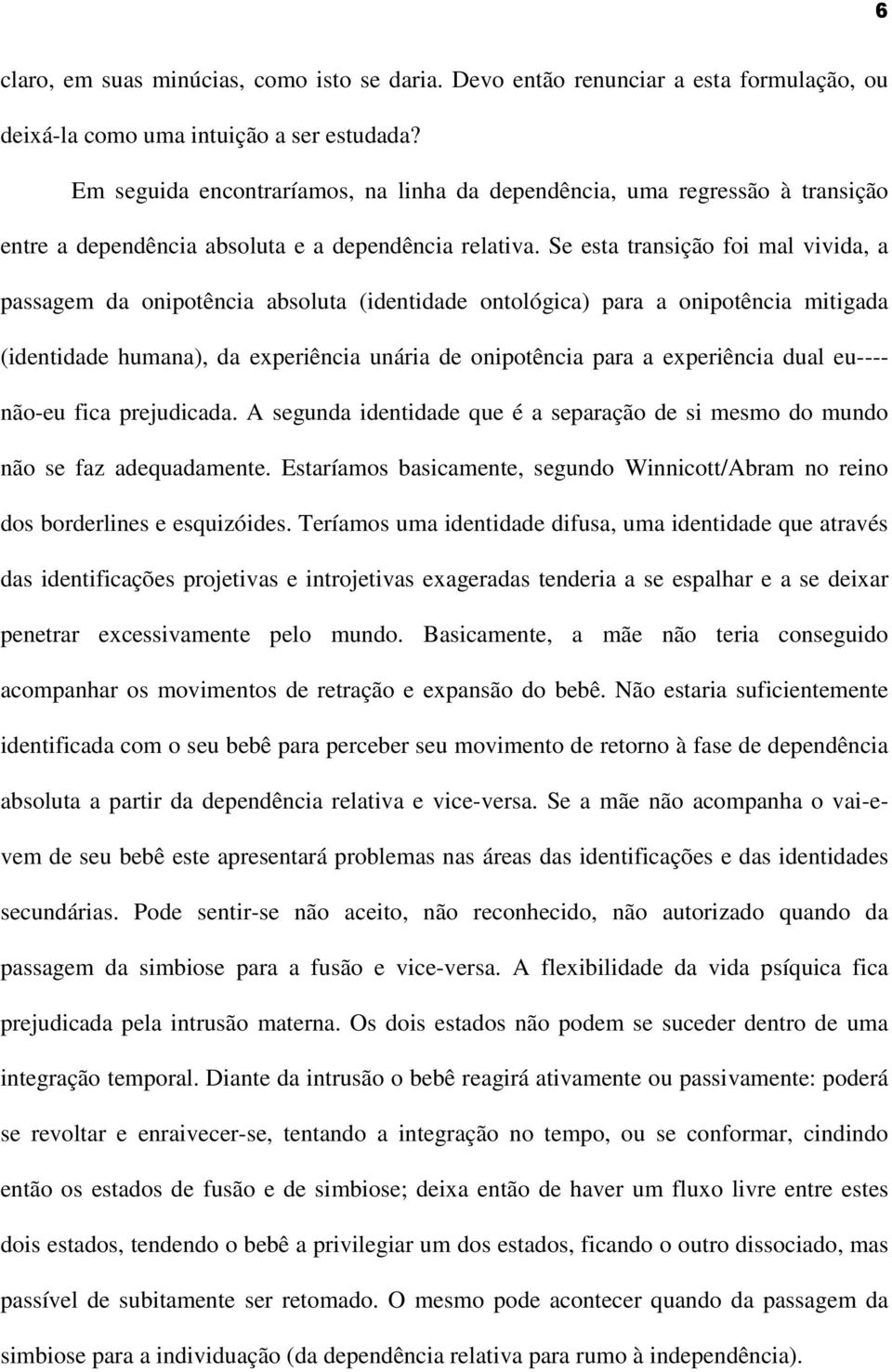 Se esta transição foi mal vivida, a passagem da onipotência absoluta (identidade ontológica) para a onipotência mitigada (identidade humana), da experiência unária de onipotência para a experiência