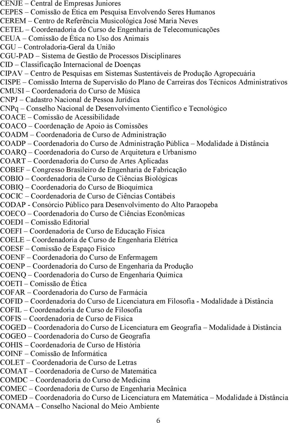 Centro de Pesquisas em Sistemas Sustentáveis de Produção Agropecuária CISPE Comissão Interna de Supervisão do Plano de Carreiras dos Técnicos Administrativos CMUSI Coordenadoria do Curso de Música