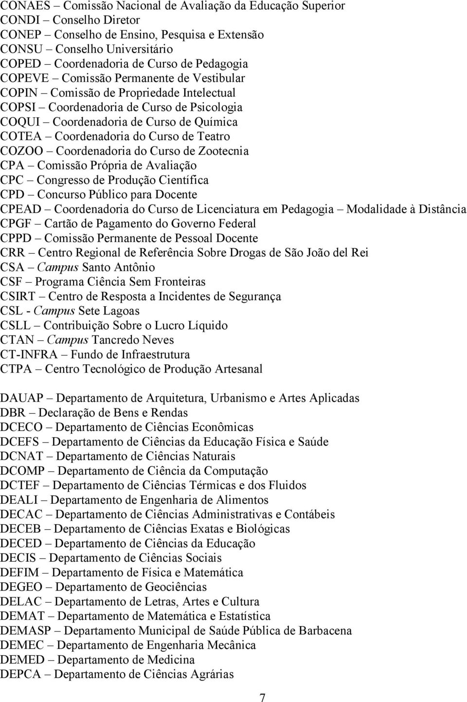 Teatro COZOO Coordenadoria do Curso de Zootecnia CPA Comissão Própria de Avaliação CPC Congresso de Produção Científica CPD Concurso Público para Docente CPEAD Coordenadoria do Curso de Licenciatura