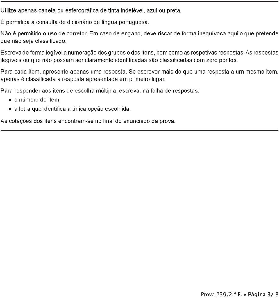 As respostas ilegíveis ou que não possam ser claramente identificadas são classificadas com zero pontos. Para cada item, apresente apenas uma resposta.