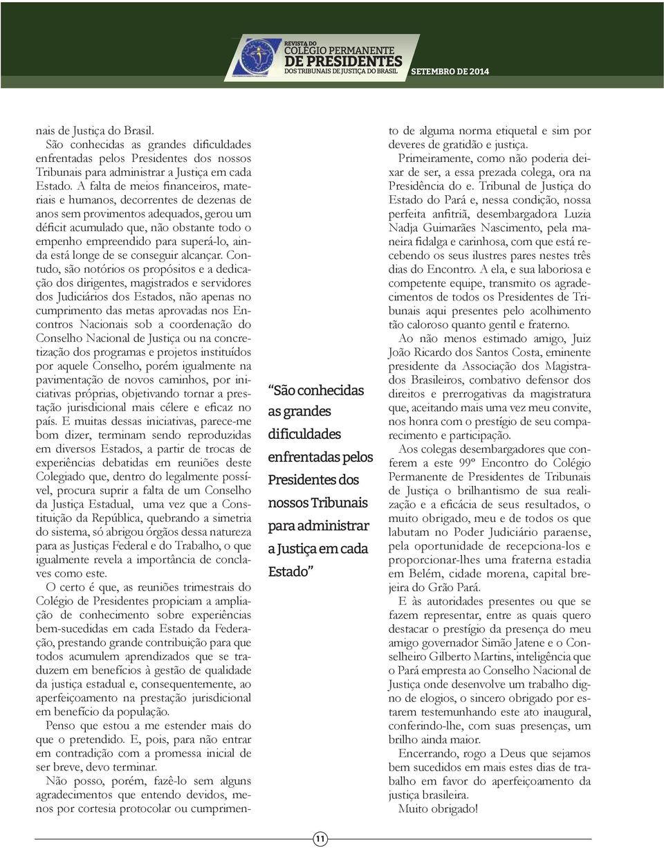 A falta de meios financeiros, materiais e humanos, decorrentes de dezenas de anos sem provimentos adequados, gerou um déficit acumulado que, não obstante todo o empenho empreendido para superá-lo,