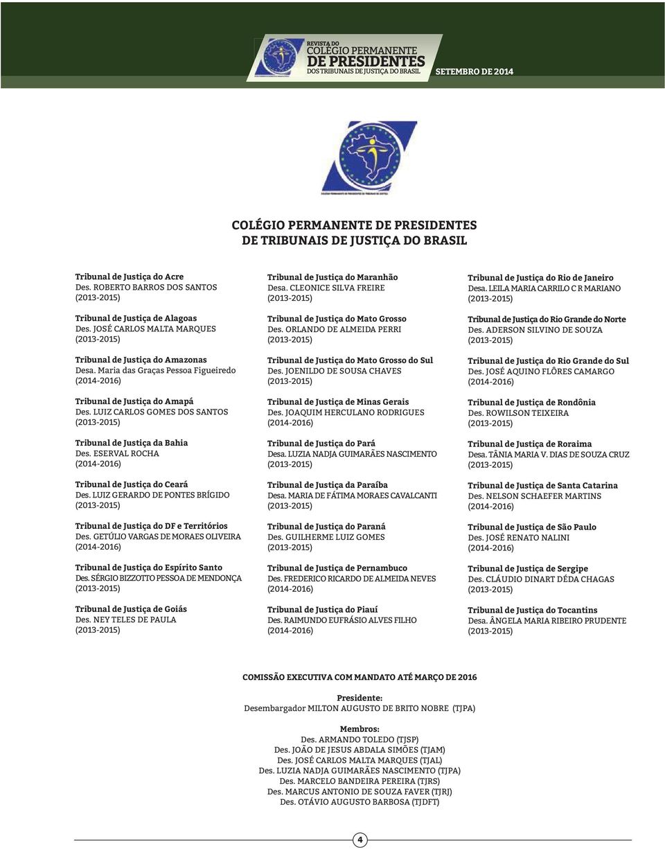 LUIZ CARLOS GOMES DOS SANTOS (2013-2015) Tribunal de Justiça da Bahia Des. ESERVAL ROCHA (2014-2016) Tribunal de Justiça do Ceará Des.