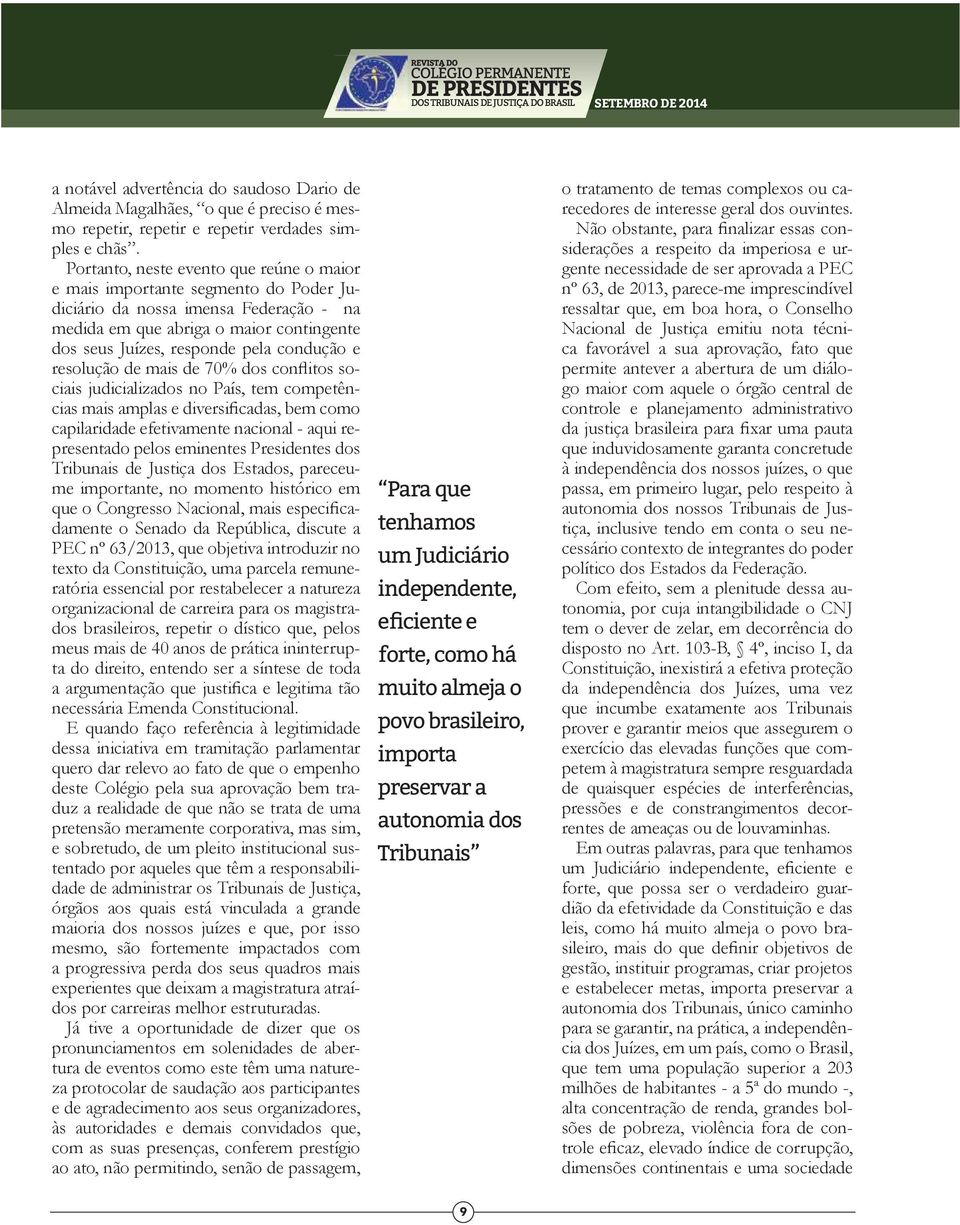 e resolução de mais de 70% dos conflitos sociais judicializados no País, tem competências mais amplas e diversificadas, bem como capilaridade efetivamente nacional - aqui representado pelos eminentes