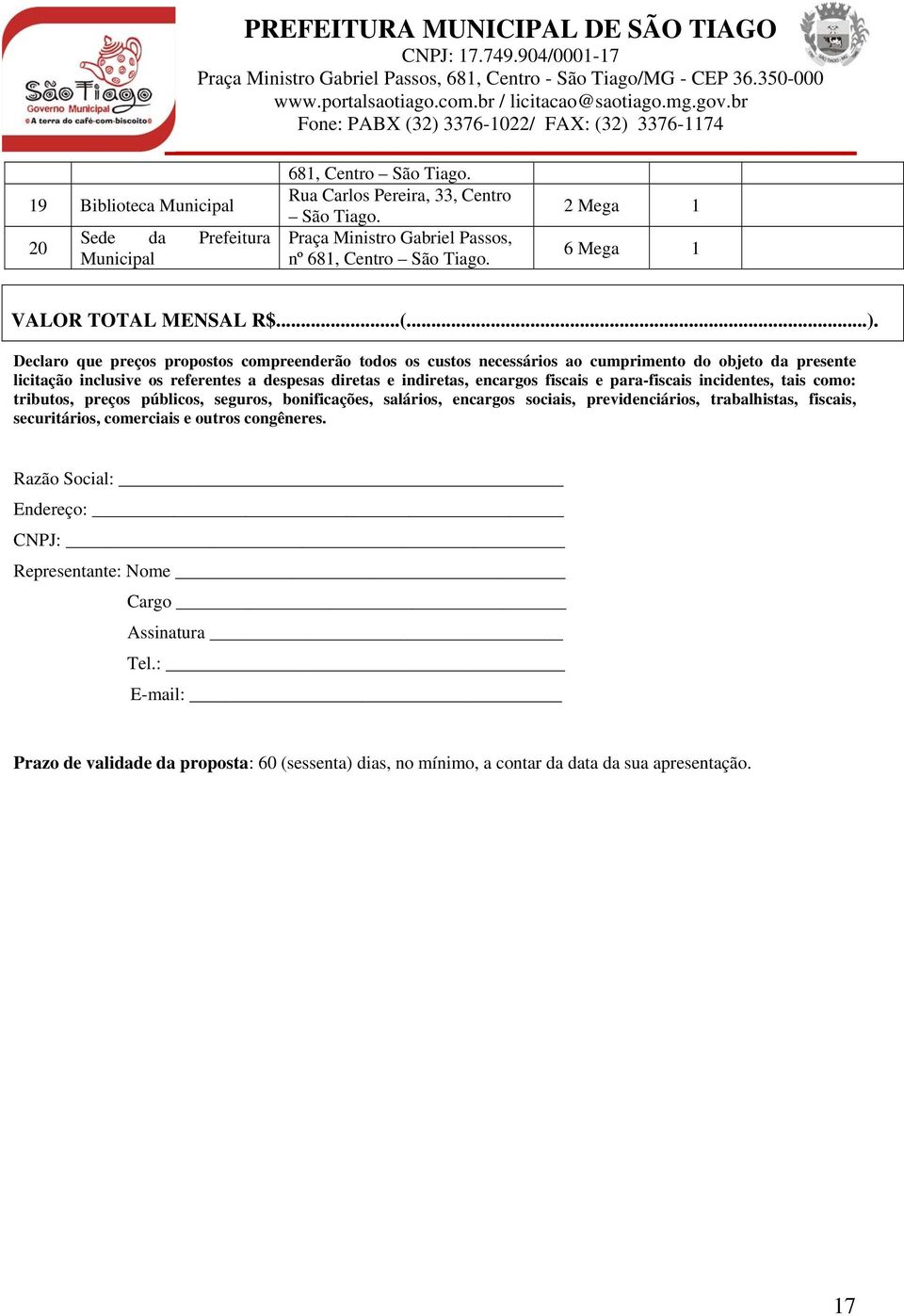 Declaro que preços propostos compreenderão todos os custos necessários ao cumprimento do objeto da presente licitação inclusive os referentes a despesas diretas e indiretas, encargos fiscais e