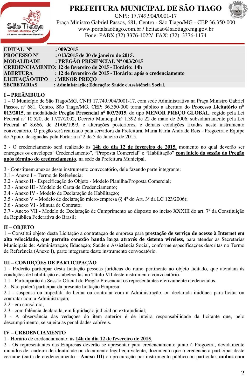 SECRETARIAS : Administração; Educação; Saúde e Assistência Social. I PREÂMBULO 1 O Município de São Tiago/MG, CNPJ 17.749.