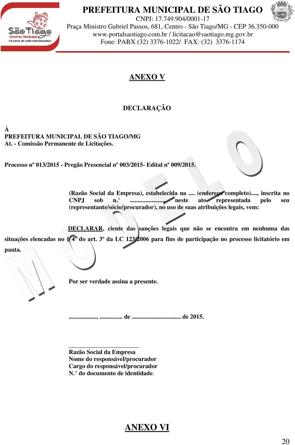 ..., neste ato representada pelo seu (representante/sócio/procurador), no uso de suas atribuições legais, vem: DECLARAR, ciente das sanções legais que não se encontra em nenhuma das