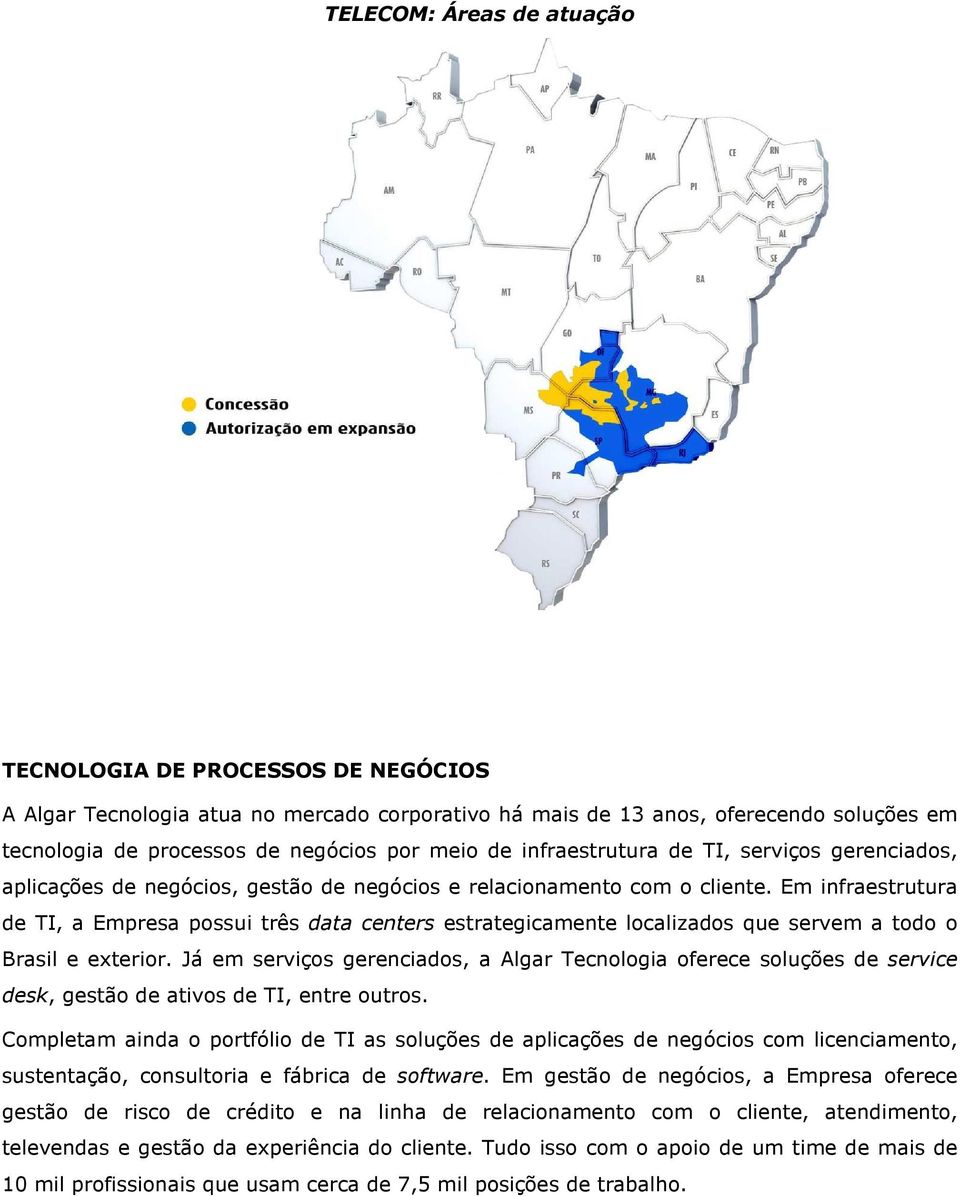 Em infraestrutura de TI, a Empresa possui três data centers estrategicamente localizados que servem a todo o Brasil e exterior.