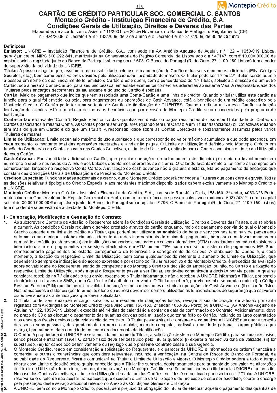 Definições Emissor: UNICRE Instituição Financeira de Crédito, S.A., com sede na Av. António Augusto de Aguiar, n.º 122 1050-019 Lisboa, geral@unicre.